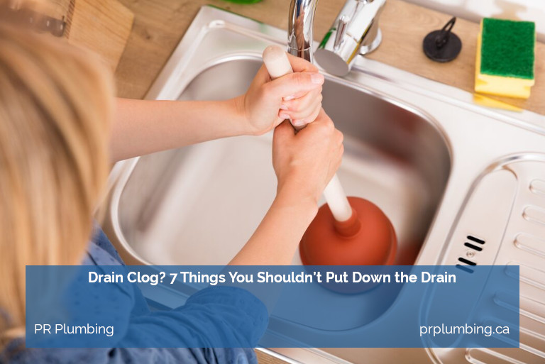 Drain Clog? 7 Things You Shouldn’t Put Down the Drain